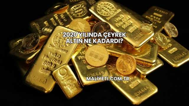 2020 Yılında Çeyrek Altın Ne Kadardı?