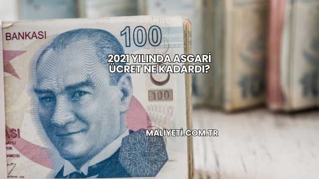 2021 Yılında Asgari Ücret Ne Kadardı?