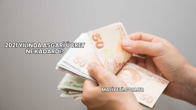 2021 Yılında Asgari Ücret Ne Kadardı?