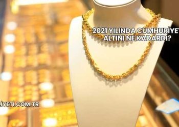 2021 Yılında Cumhuriyet Altını Ne Kadardı?
