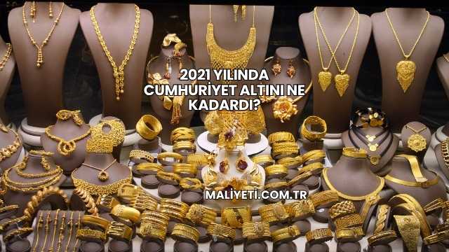 2021 Yılında Cumhuriyet Altını Ne Kadardı?