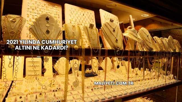 2021 Yılında Cumhuriyet Altını Ne Kadardı?