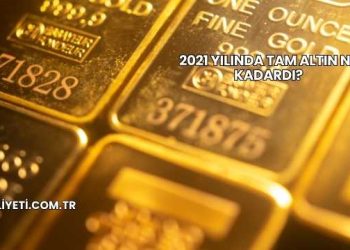 2021 Yılında Tam Altın Ne Kadardı?