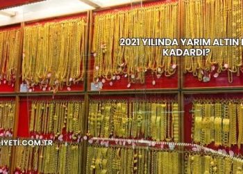 2021 Yılında Yarım Altın Ne Kadardı?