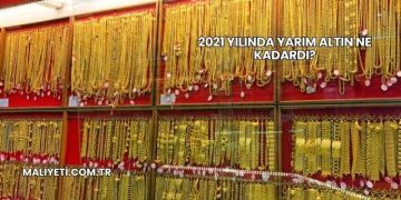 2021 Yılında Yarım Altın Ne Kadardı?
