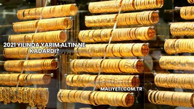 2021 Yılında Yarım Altın Ne Kadardı?
