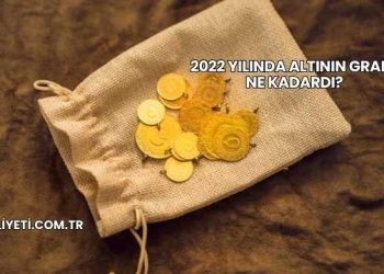 2022 Yılında Altının Gramı Ne Kadardı?