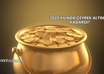 2022 Yılında Çeyrek Altın Ne Kadardı?