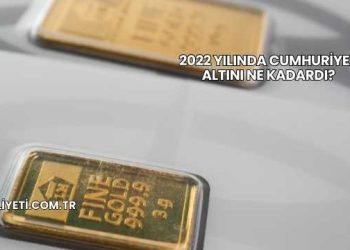 2022 Yılında Cumhuriyet Altını Ne Kadardı?