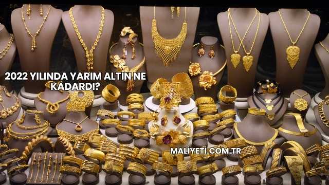2022 Yılında Yarım Altın Ne Kadardı?
