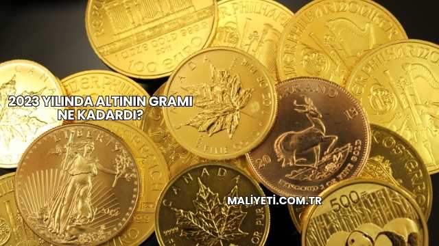 2023 Yılında Altının Gramı Ne Kadardı?