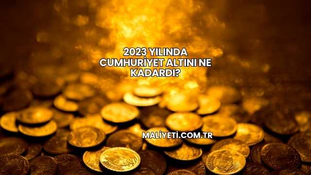 2023 Yılında Cumhuriyet Altını Ne Kadardı?