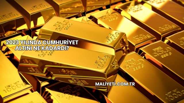 2023 Yılında Cumhuriyet Altını Ne Kadardı?