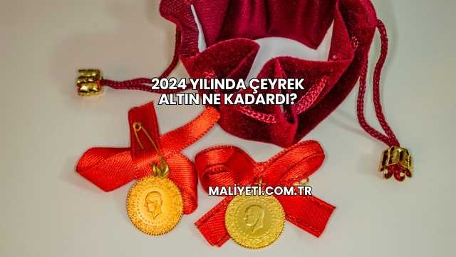 2024 Yılında Çeyrek Altın Ne Kadardı?