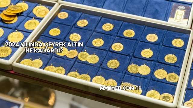 2024 Yılında Çeyrek Altın Ne Kadardı?