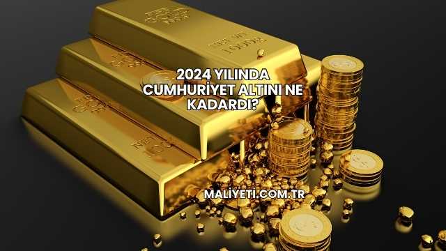 2024 Yılında Cumhuriyet Altını Ne Kadardı?