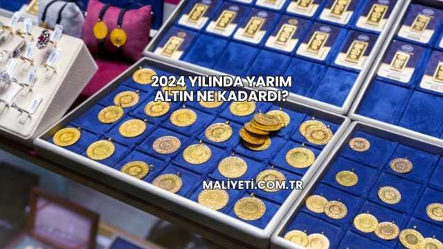2024 Yılında Yarım Altın Ne Kadardı?