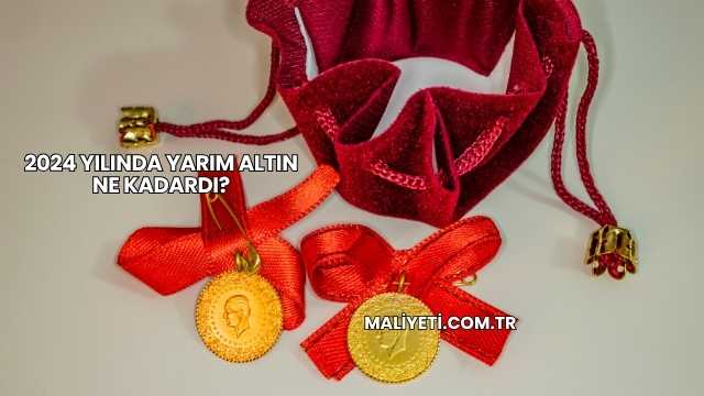 2024 Yılında Yarım Altın Ne Kadardı?