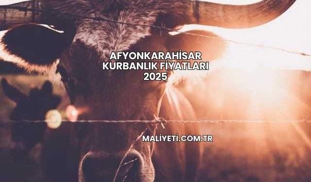Afyonkarahisar Kurbanlık Fiyatları 2025