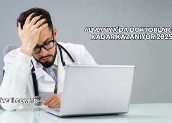 Almanya'da Doktorlar Ne Kadar Kazanıyor 2025