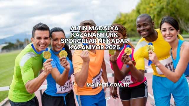Altın Madalya Kazanan Türk Sporcular Ne Kadar Kazanıyor 2025