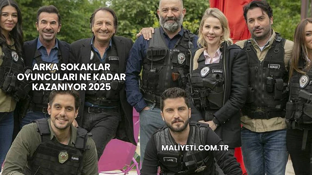 Arka Sokaklar Oyuncuları Ne Kadar Kazanıyor 2025