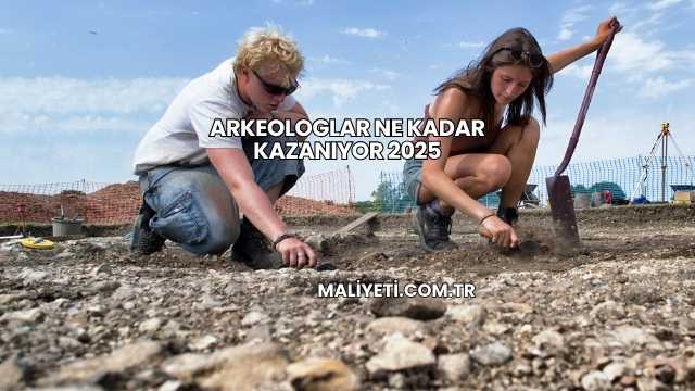 Arkeologlar Ne Kadar Kazanıyor 2025