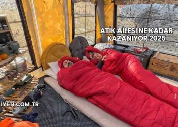 Atik Ailesi Ne Kadar Kazanıyor 2025