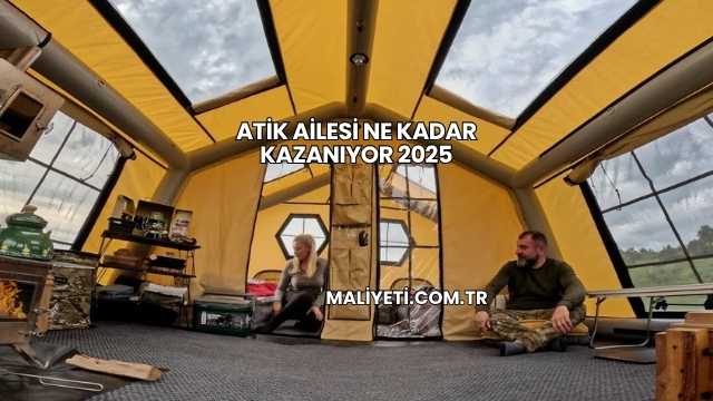 Atik Ailesi Ne Kadar Kazanıyor 2025