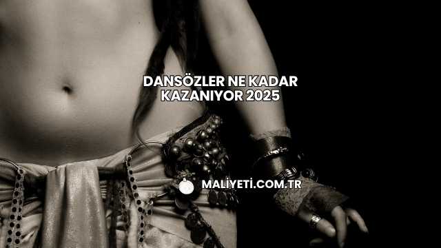 Dansözler Ne Kadar Kazanıyor 2025