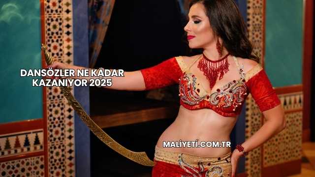 Dansözler Ne Kadar Kazanıyor 2025