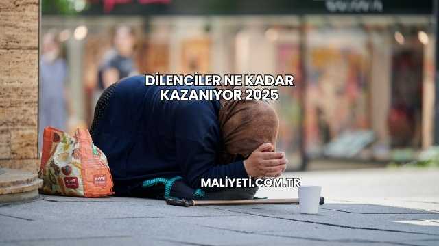 Dilenciler Ne Kadar Kazanıyor 2025