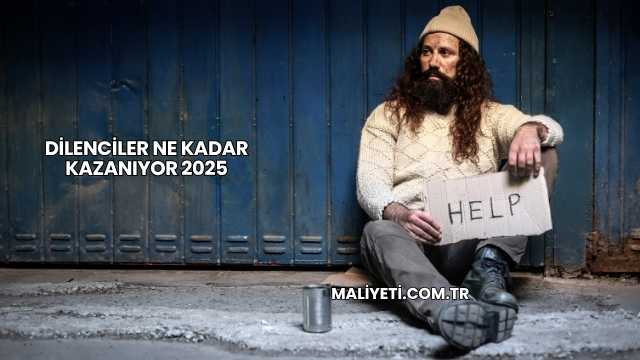 Dilenciler Ne Kadar Kazanıyor 2025