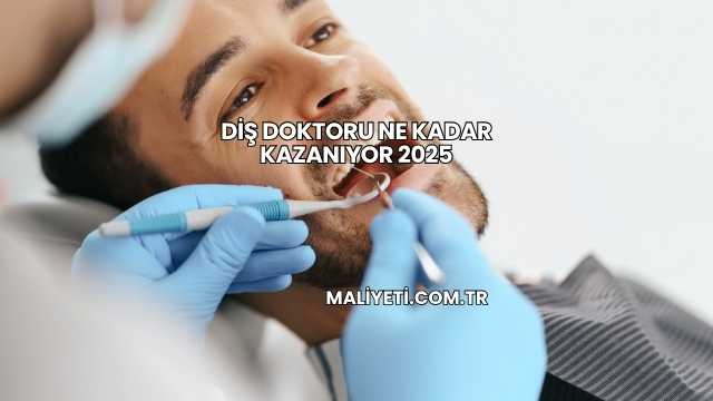 Diş Doktoru Ne Kadar Kazanıyor 2025