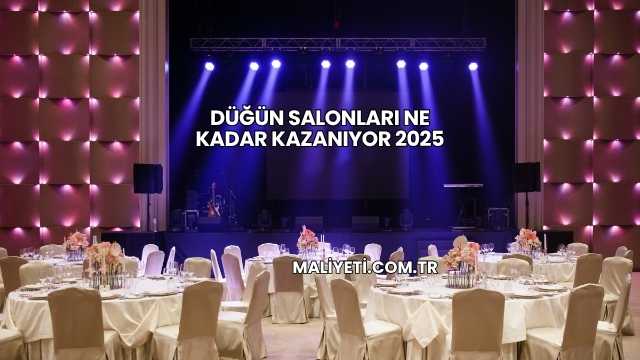Düğün Salonları Ne Kadar Kazanıyor 2025