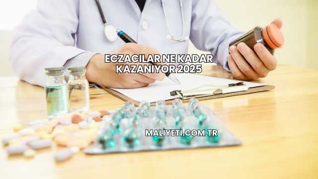 Eczacılar Ne Kadar Kazanıyor 2025