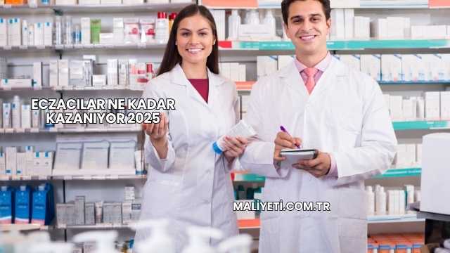 Eczacılar Ne Kadar Kazanıyor 2025