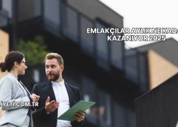 Emlakçılar Aylık Ne Kadar Kazanıyor 2025