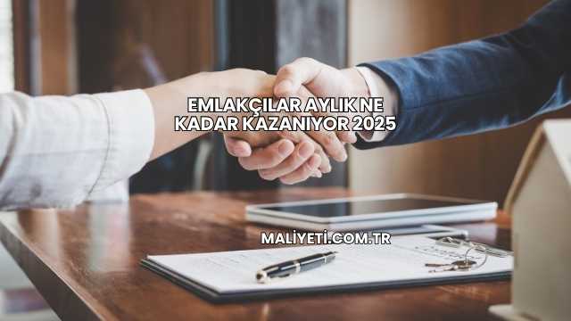 Emlakçılar Aylık Ne Kadar Kazanıyor 2025
