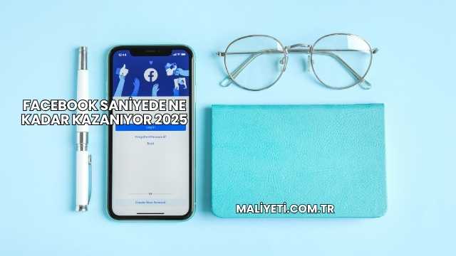 Facebook Saniyede Ne Kadar Kazanıyor 2025