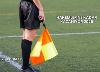 Hakemler Ne Kadar Kazanıyor 2025