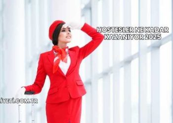 Hostesler Ne Kadar Kazanıyor 2025