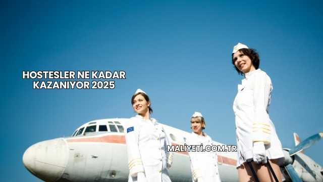 Hostesler Ne Kadar Kazanıyor 2025