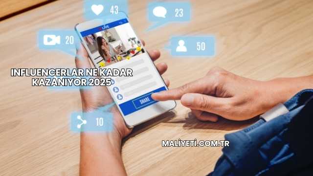 Influencerlar Ne Kadar Kazanıyor 2025