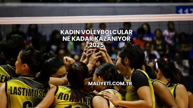 Kadın Voleybolcular Ne Kadar Kazanıyor 2025