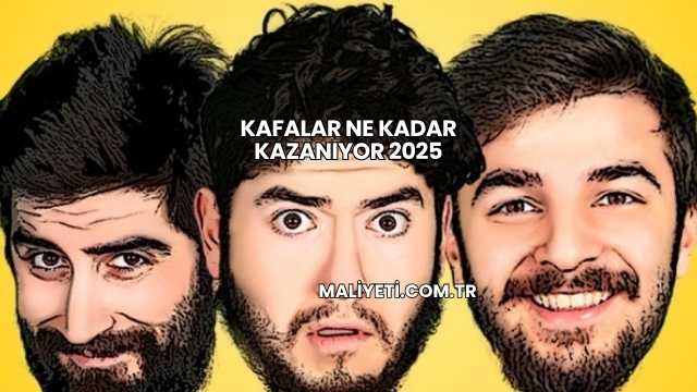 Kafalar Ne Kadar Kazanıyor 2025