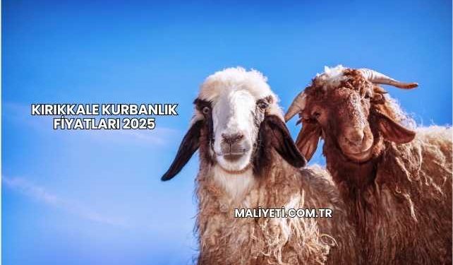Kırıkkale Kurbanlık Fiyatları 2025