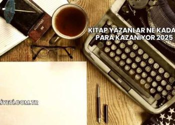 Kitap Yazanlar Ne Kadar Para Kazanıyor 2025