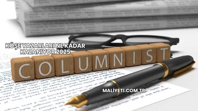 Köşe Yazarları Ne Kadar Kazanıyor 2025