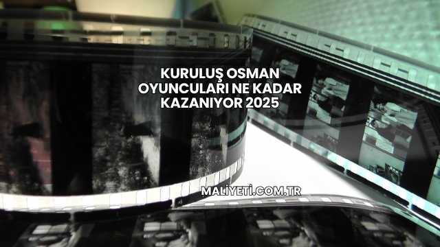 Kuruluş Osman Oyuncuları Ne Kadar Kazanıyor 2025